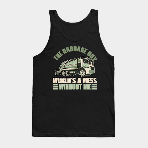 The Garbage Guy - World's a Mess Without Me - Trash Truck Tank Top by Anassein.os